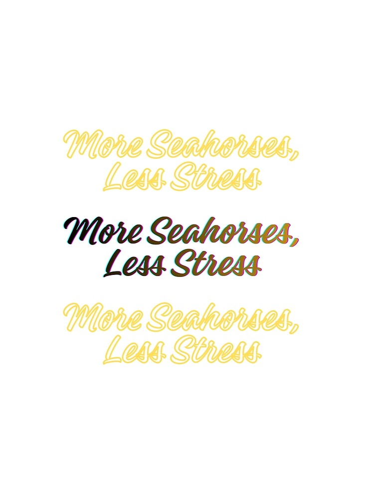 More Seahorses, Less Stress by joviasspace