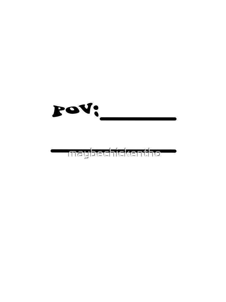 Custom pov by maybechickentho