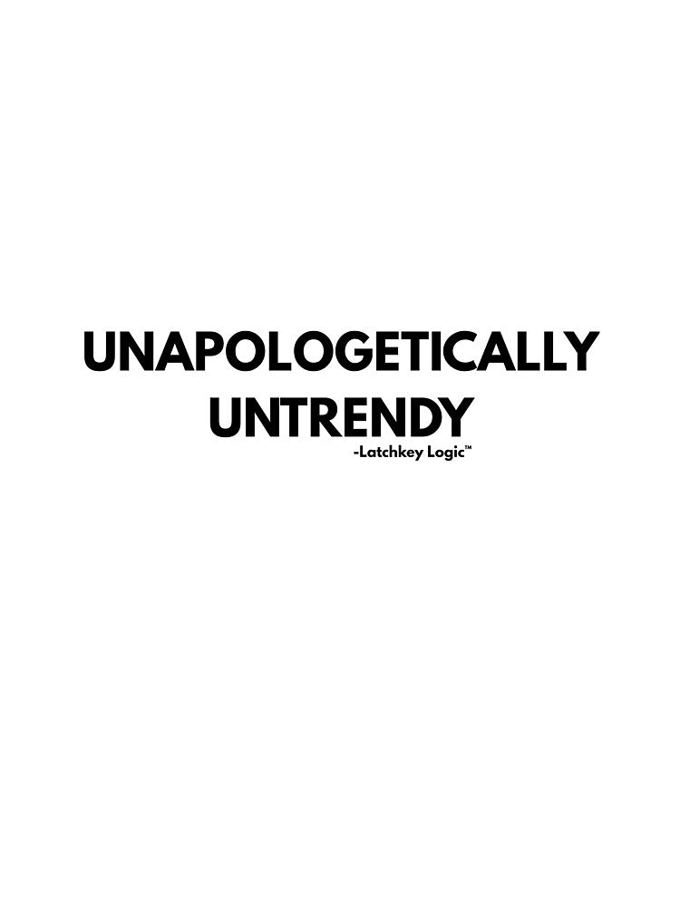 Unapologetically Untrendy- Latchkey Logic by Latchkey Logic