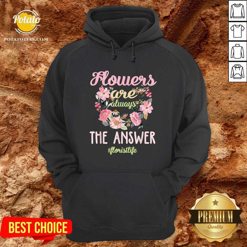 Flowers Are Always The Answer Floristlife Shirt