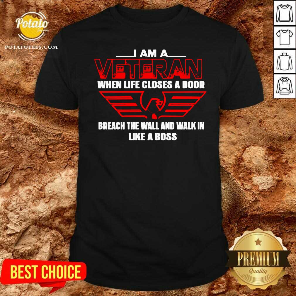 Funny I Am A Veteran When Life Closes A Door Breach The Wall And Walk In Like A Boss Shirt