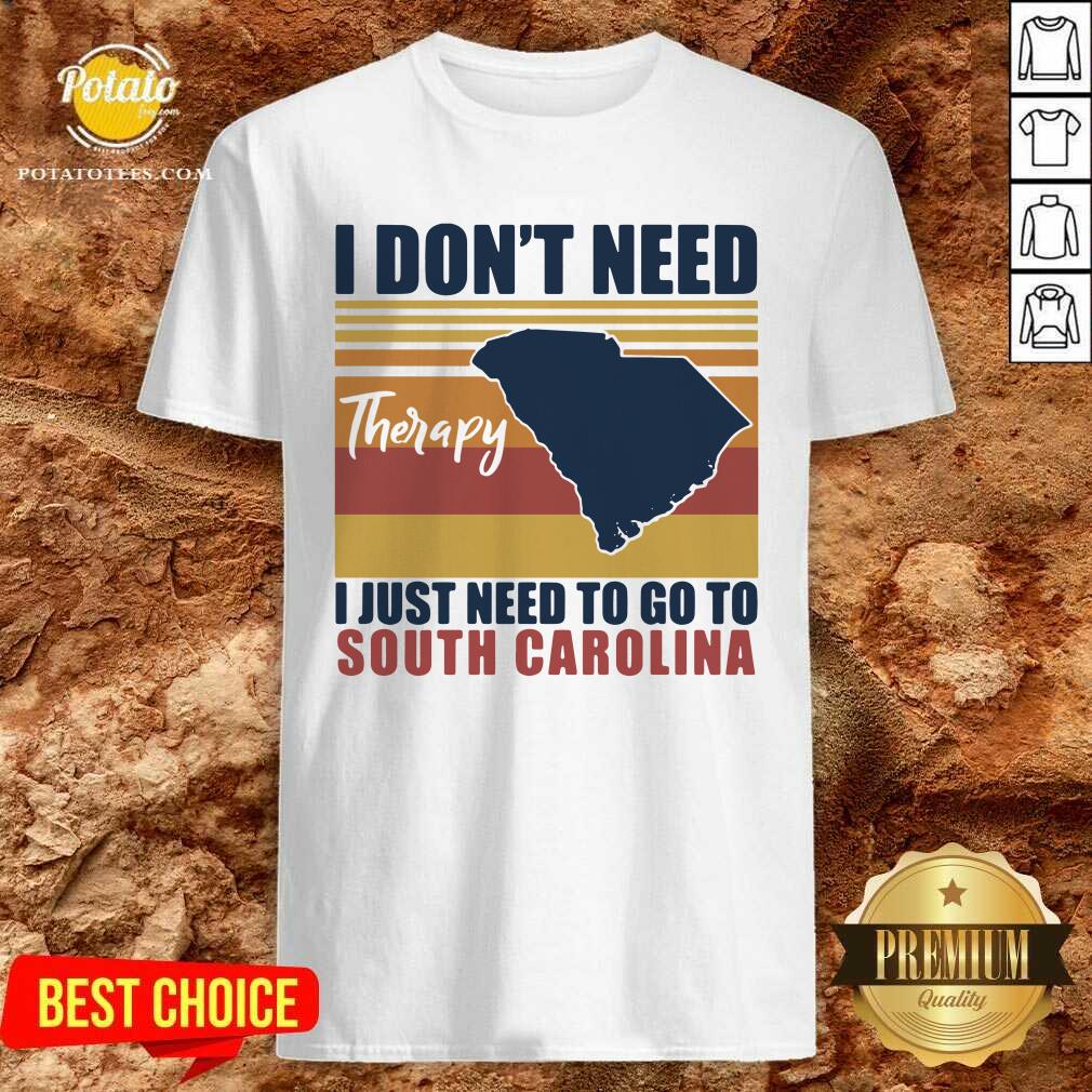 Good I Don’t Need Therapy I Just Need To Go South Carolina Vintage Shirt
