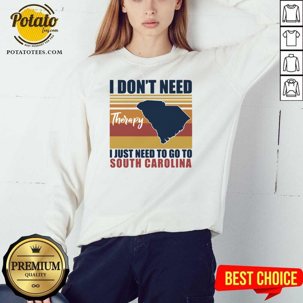 Good I Don’t Need Therapy I Just Need To Go South Carolina Vintage Shirt