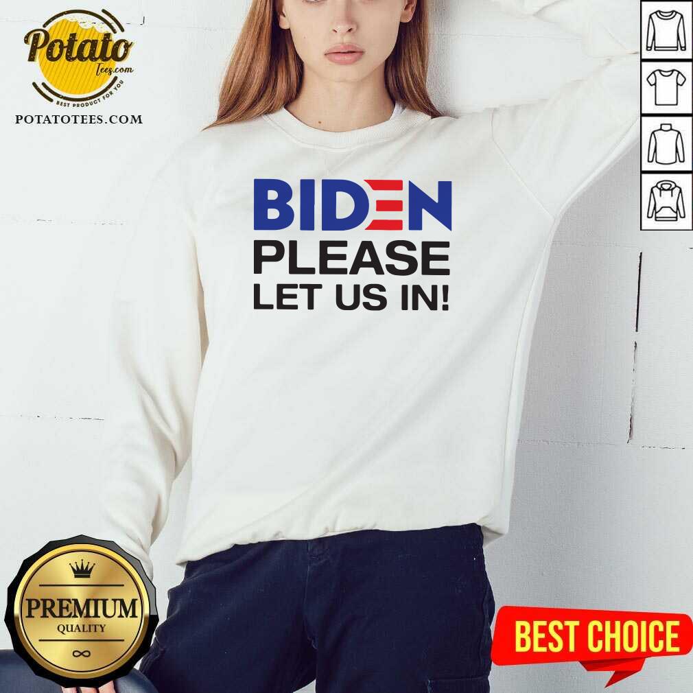 Good Joe Biden Please Let Us In Shirt