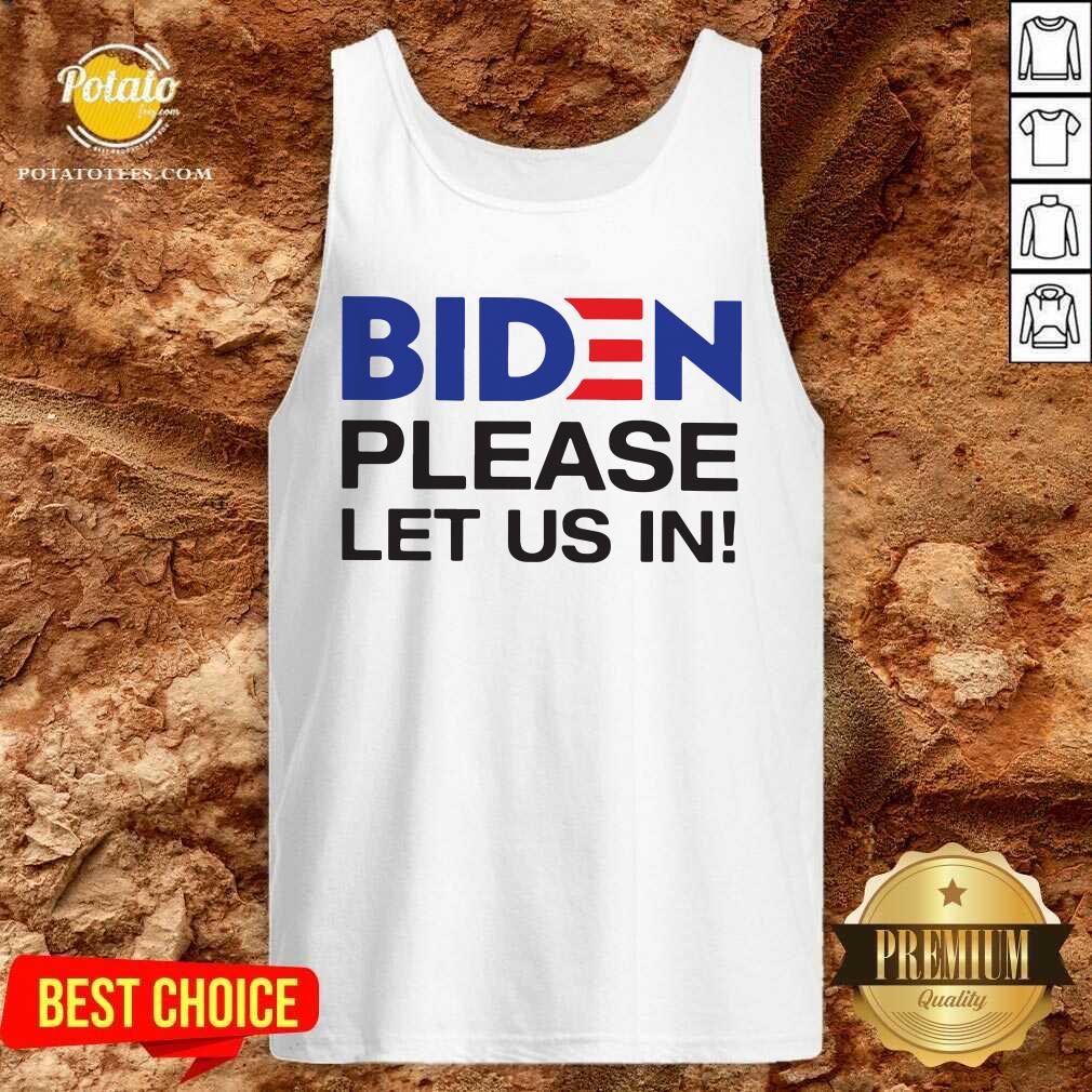 Good Joe Biden Please Let Us In Shirt