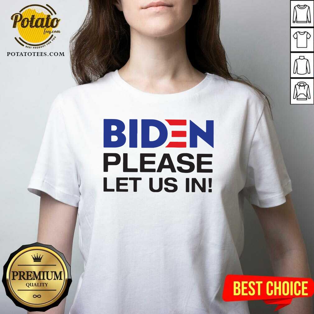 Good Joe Biden Please Let Us In Shirt