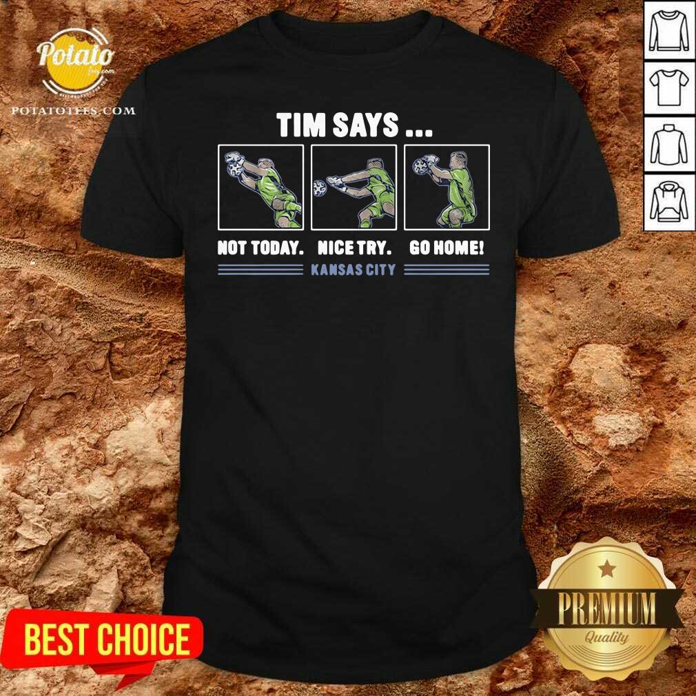 Good Tim Says Not Today Nice Try Go Home Kansas City Shirt