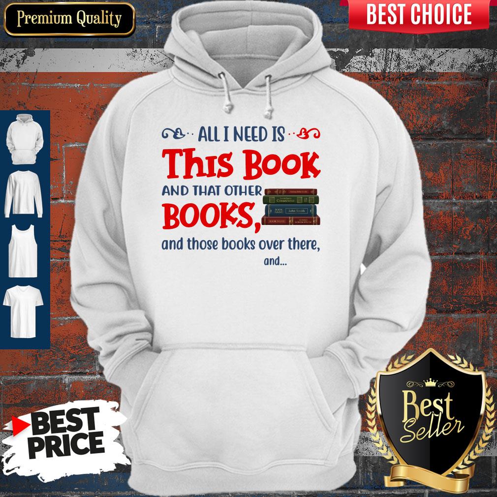 All I Need Is This Book And That Other Books And Those Books Over There Shirt