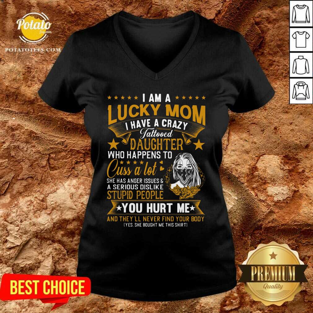 I Am A Lucky Mom I Have A Crazy Tattooed Daughter Who Happens To Cuss A Lot She Has Anger Shirt