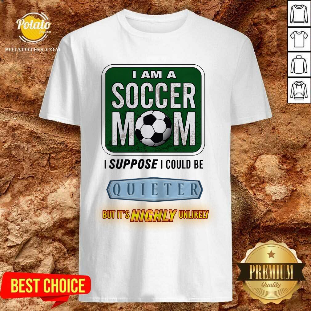 I Am A Soccer Mom I Suppose I Could Be Quieter Shirt