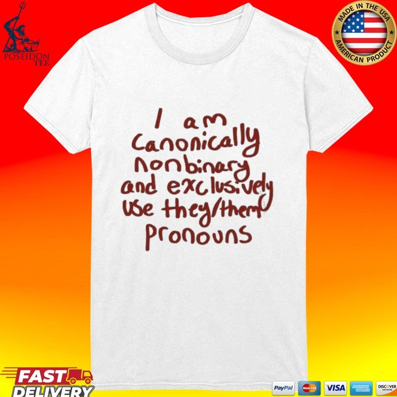 I Am Canonically Nonbinary And Exclusively Use They Them Pronouns T-shirt