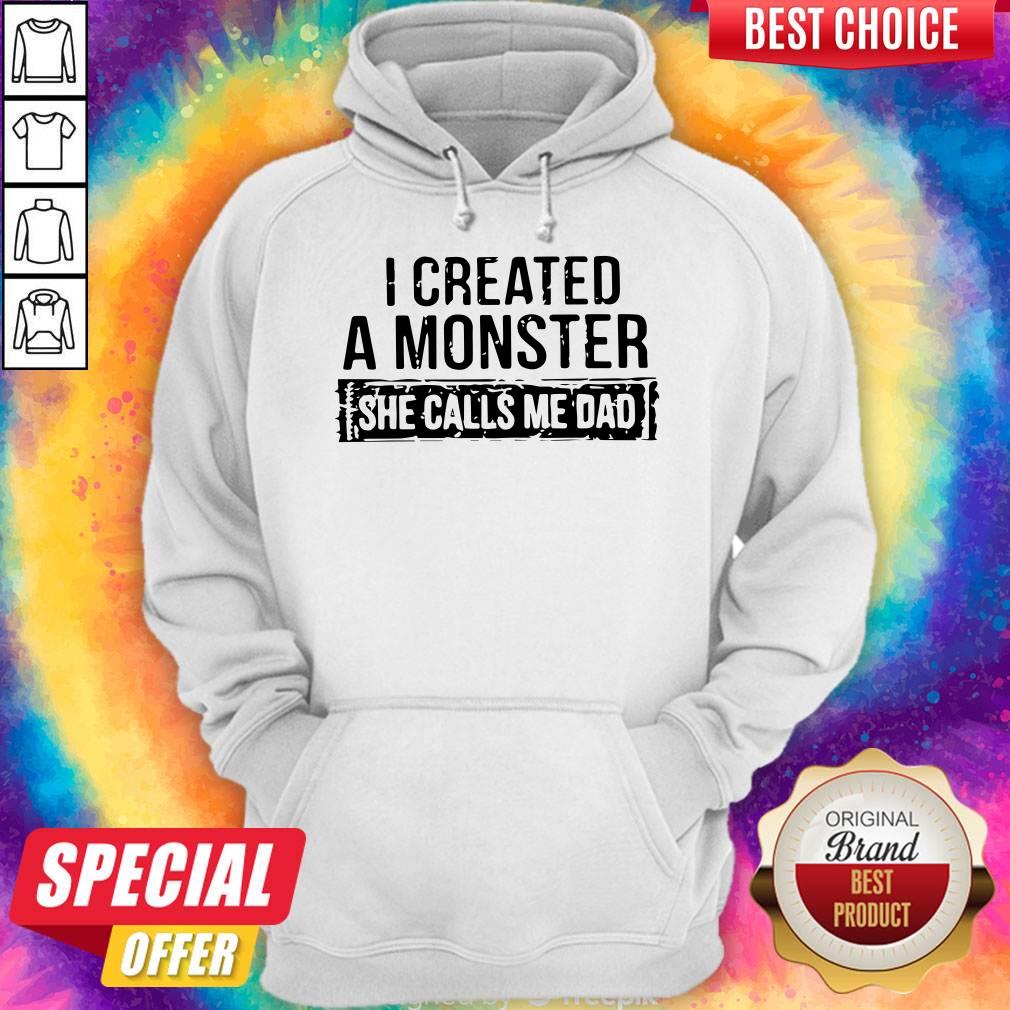 I Created A Monster She Calls Me Dad Shirt