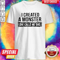 I Created A Monster She Calls Me Dad Shirt