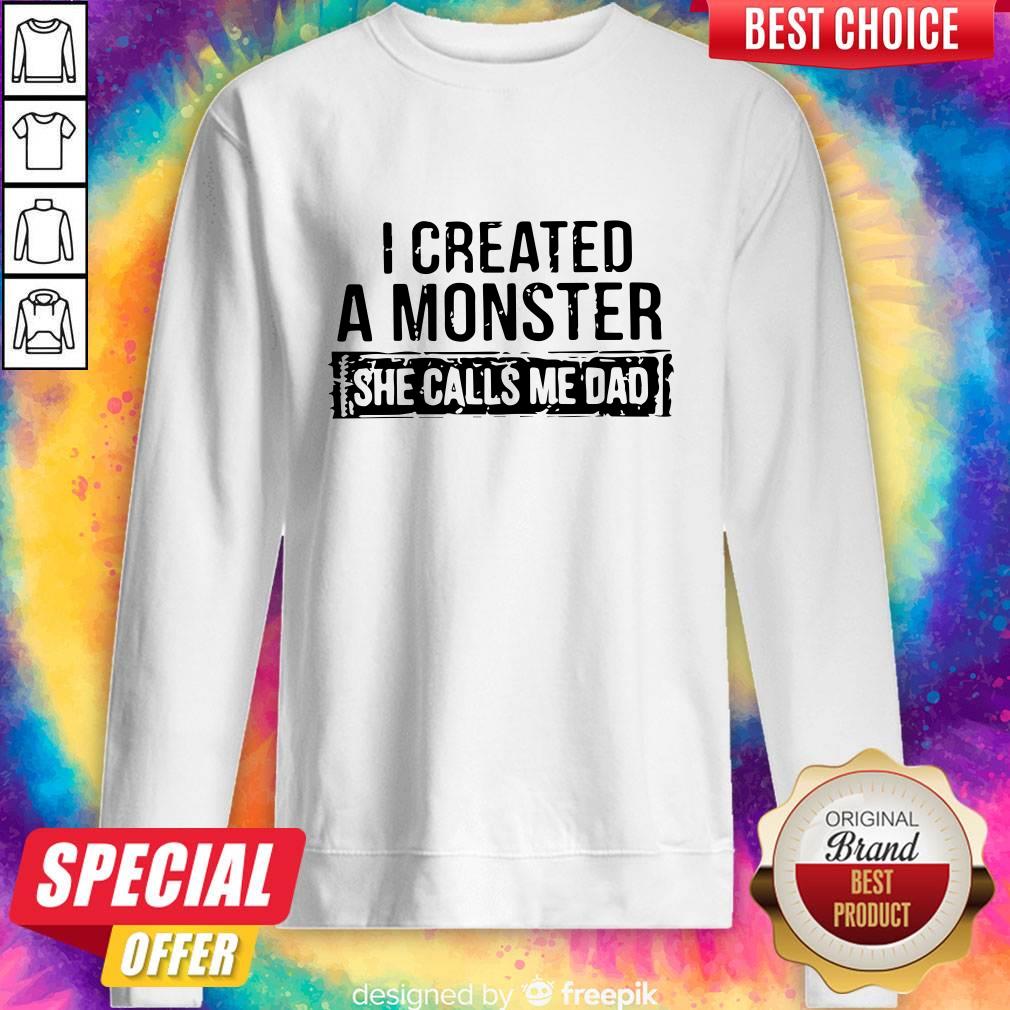 I Created A Monster She Calls Me Dad Shirt