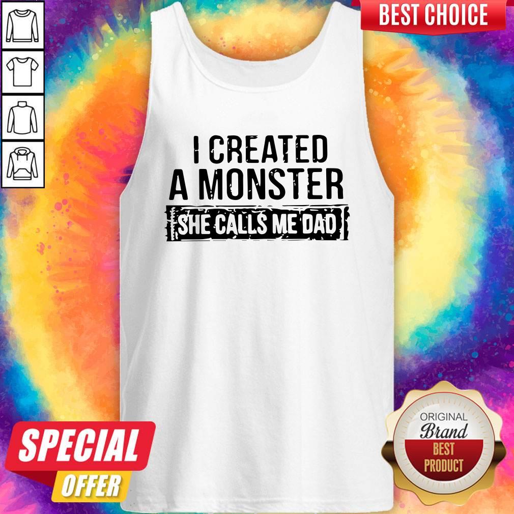 I Created A Monster She Calls Me Dad Shirt