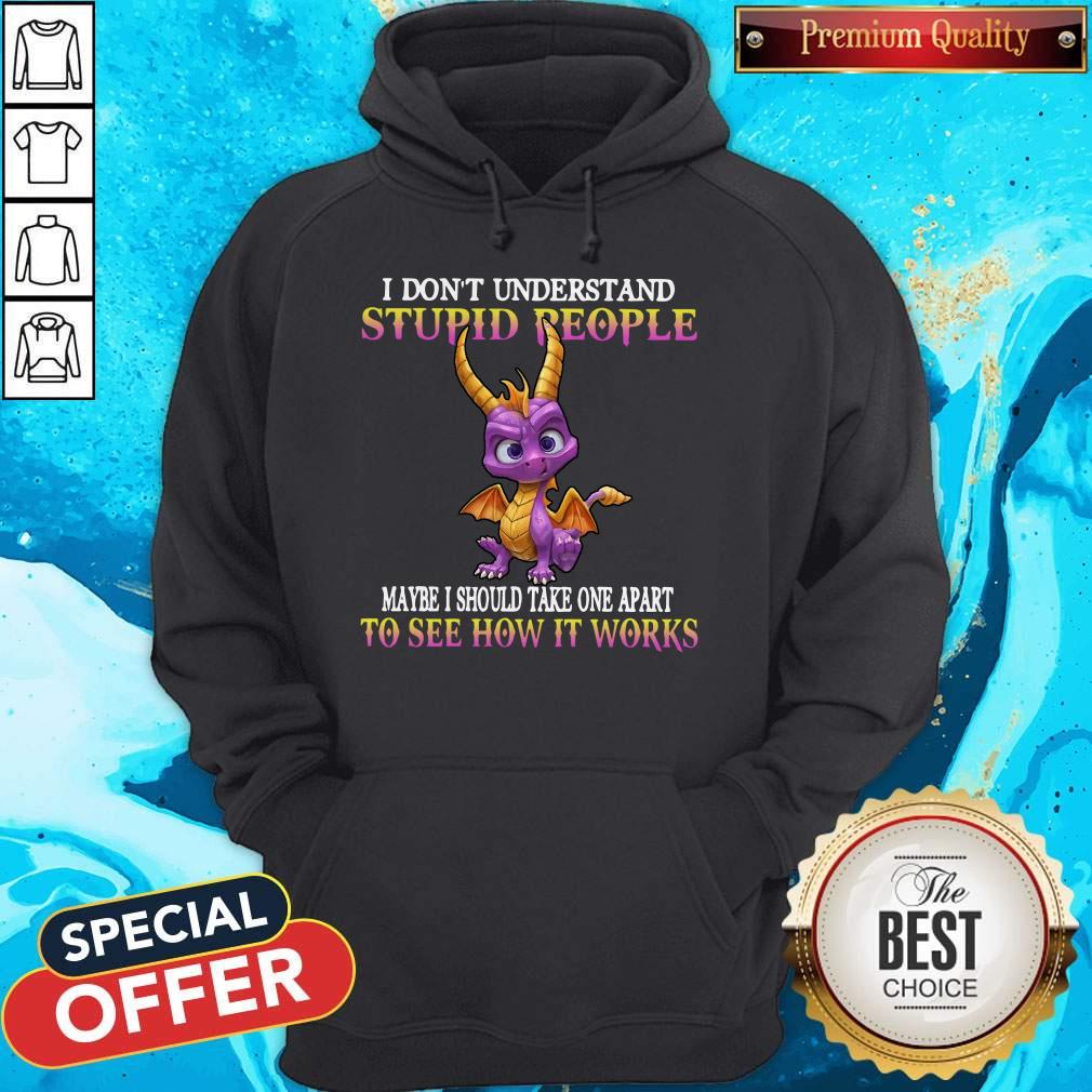 I Don’t Understand Stupid People Maybe I Should Take One Apart To See How It Works Shirt