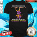 I Don’t Understand Stupid People Maybe I Should Take One Apart To See How It Works Shirt