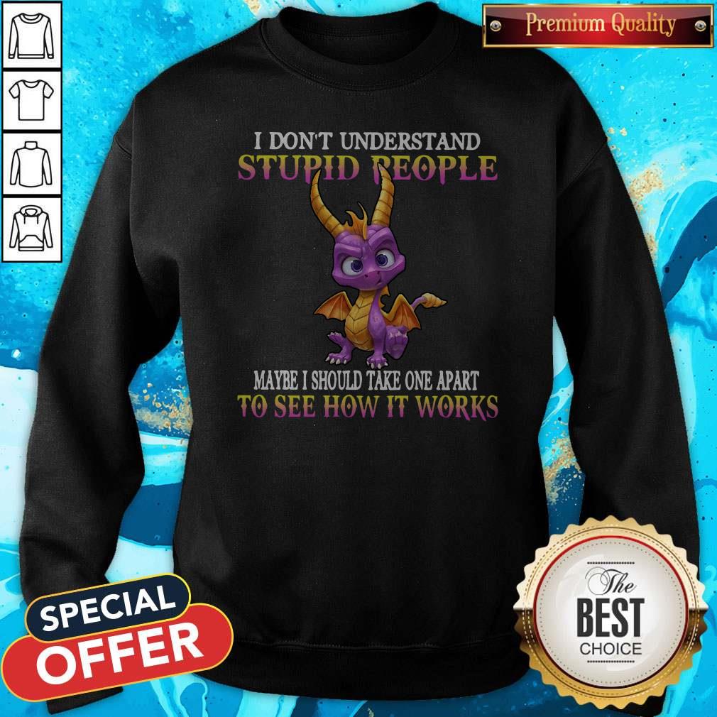 I Don’t Understand Stupid People Maybe I Should Take One Apart To See How It Works Shirt