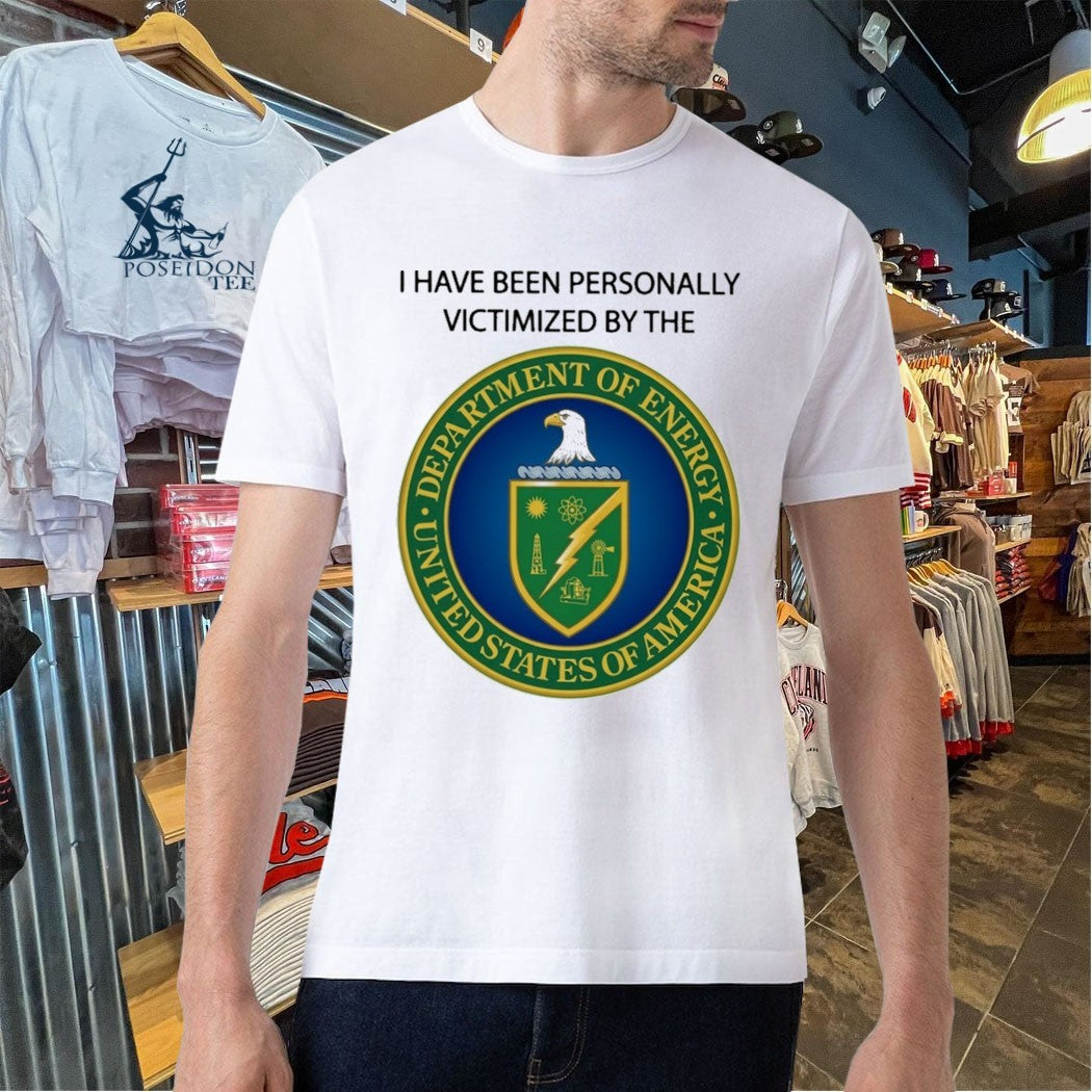 I Have Been Personally Victimized By The Department Of Energy T-shirt