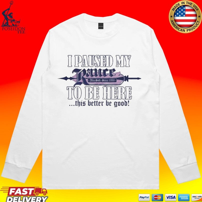 I Paused My Rance To Be Here This Better Be Good Alicesoft Since 1989 T-shirt