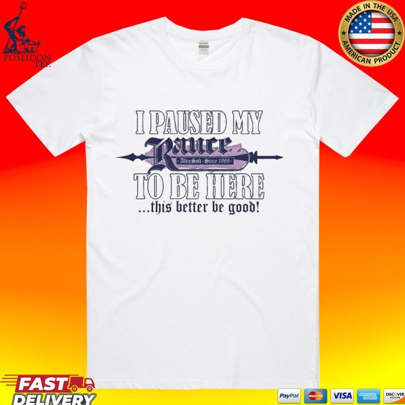 I Paused My Rance To Be Here This Better Be Good Alicesoft Since 1989 T-shirt