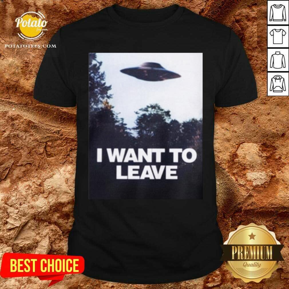 I Want To Leave Shirt