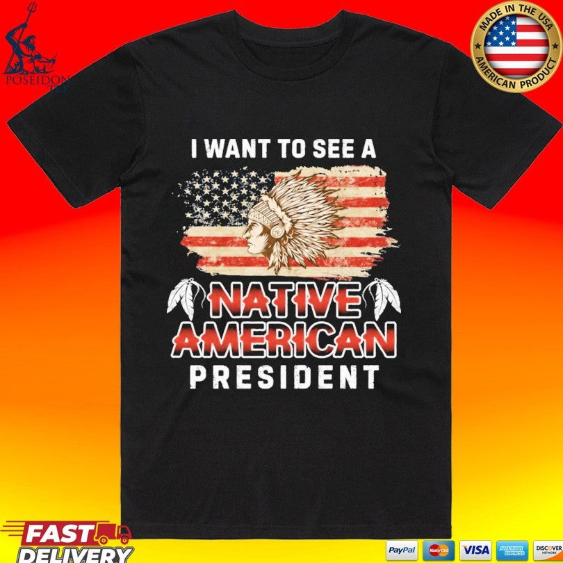 I Want To See A Native American President T-shirt
