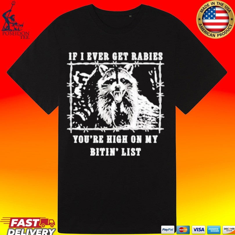 If I Ever Get Rabies You’re High On My Bitin’ List Raccoon T-shirt