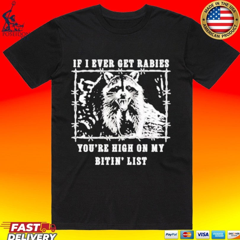 If I Ever Get Rabies You’re High On My Bitin’ List Raccoon T-shirt