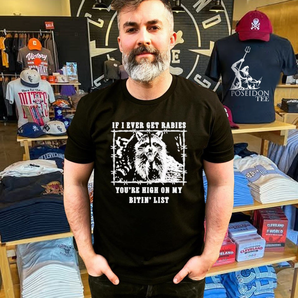 If I Ever Get Rabies You’re High On My Bitin’ List Raccoon T-shirt