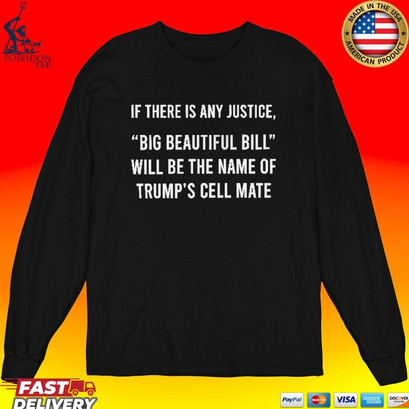 If There Is Any Justice Big Beautiful Bill Will Be The Name Of Trump’s Cell Mate T-shirt