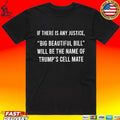 If There Is Any Justice Big Beautiful Bill Will Be The Name Of Trump’s Cell Mate T-shirt