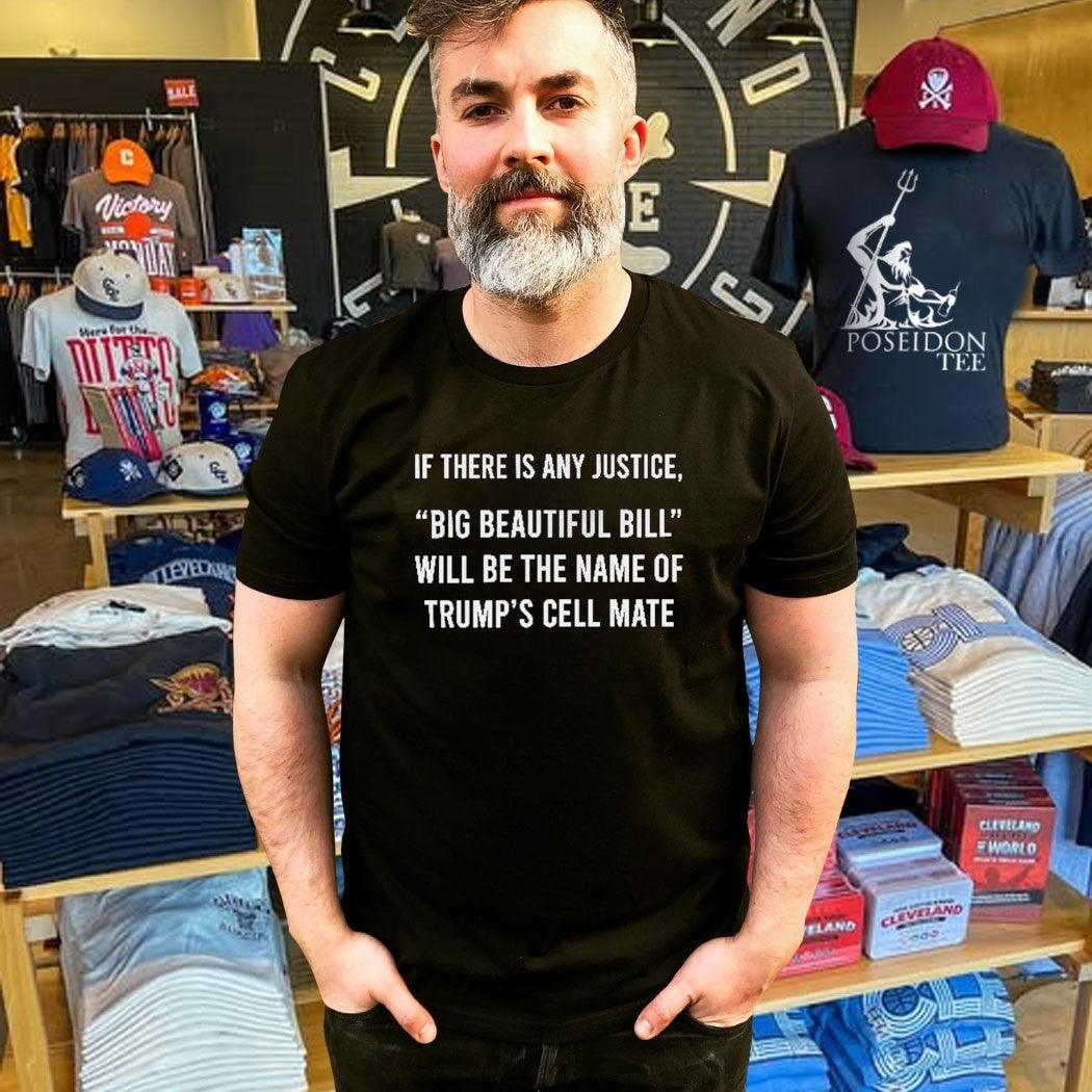 If There Is Any Justice Big Beautiful Bill Will Be The Name Of Trump’s Cell Mate T-shirt