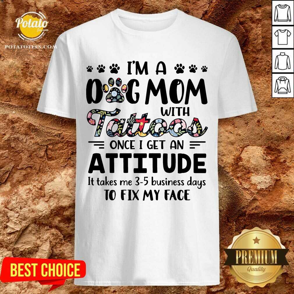 I’M A Dog Mom With Tattoos Once I Get An Attitude Shirt