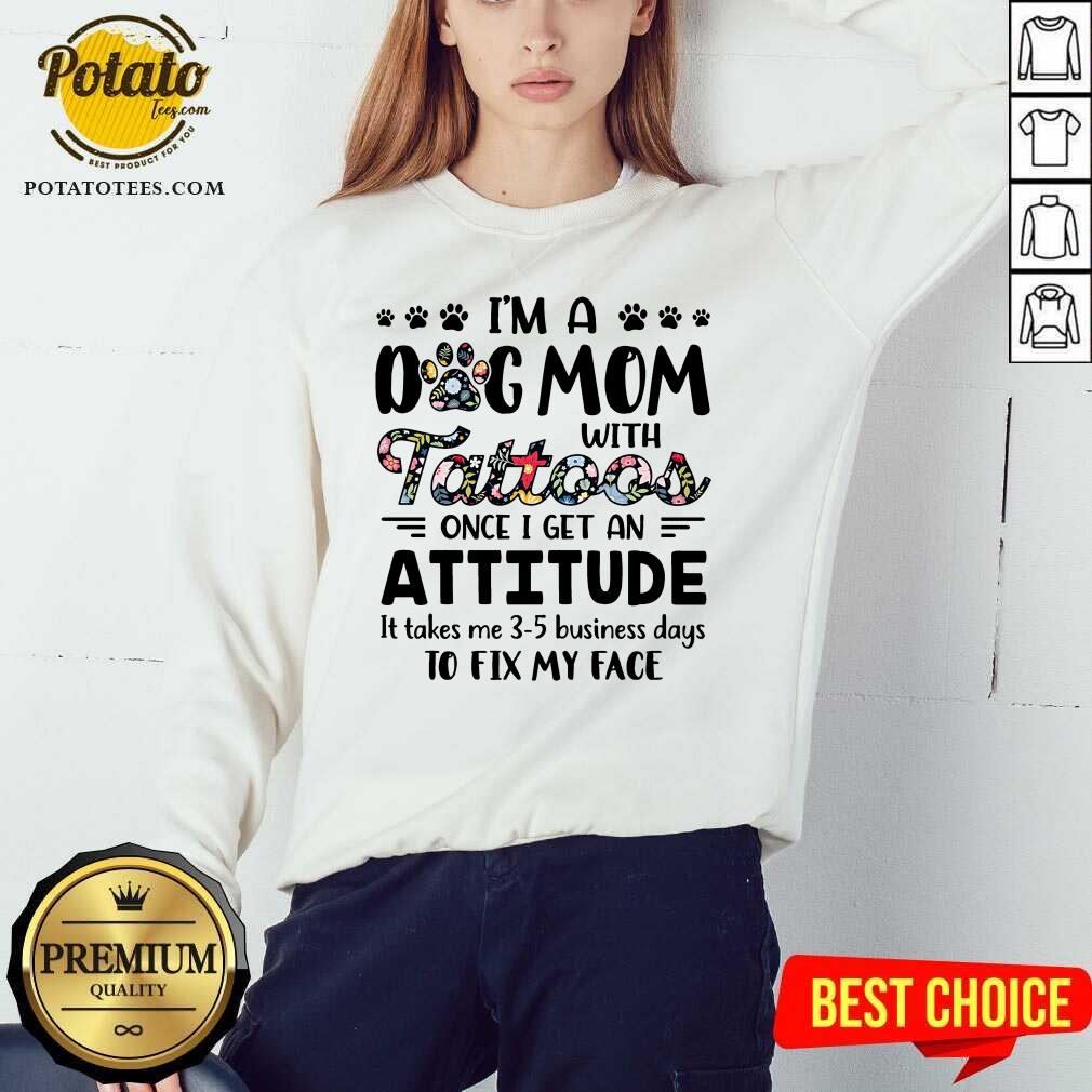 I’M A Dog Mom With Tattoos Once I Get An Attitude Shirt