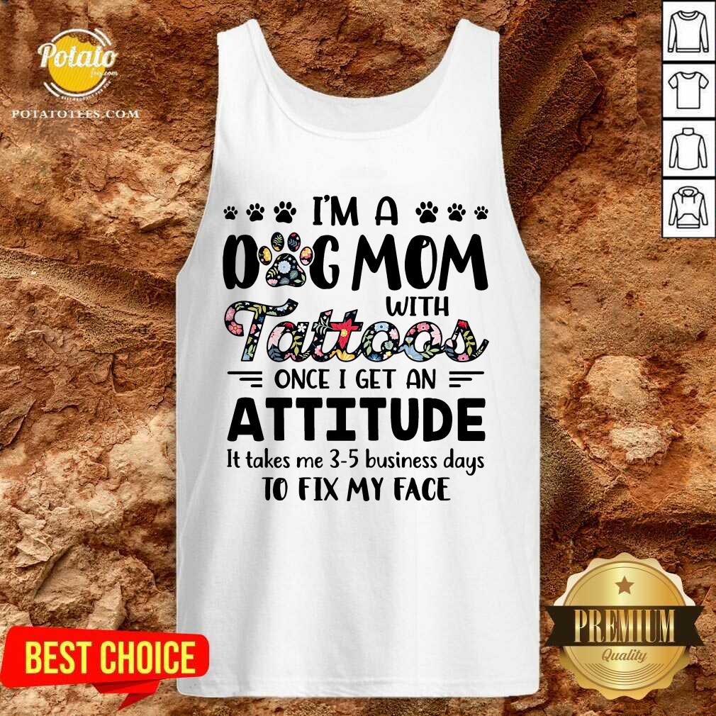 I’M A Dog Mom With Tattoos Once I Get An Attitude Shirt