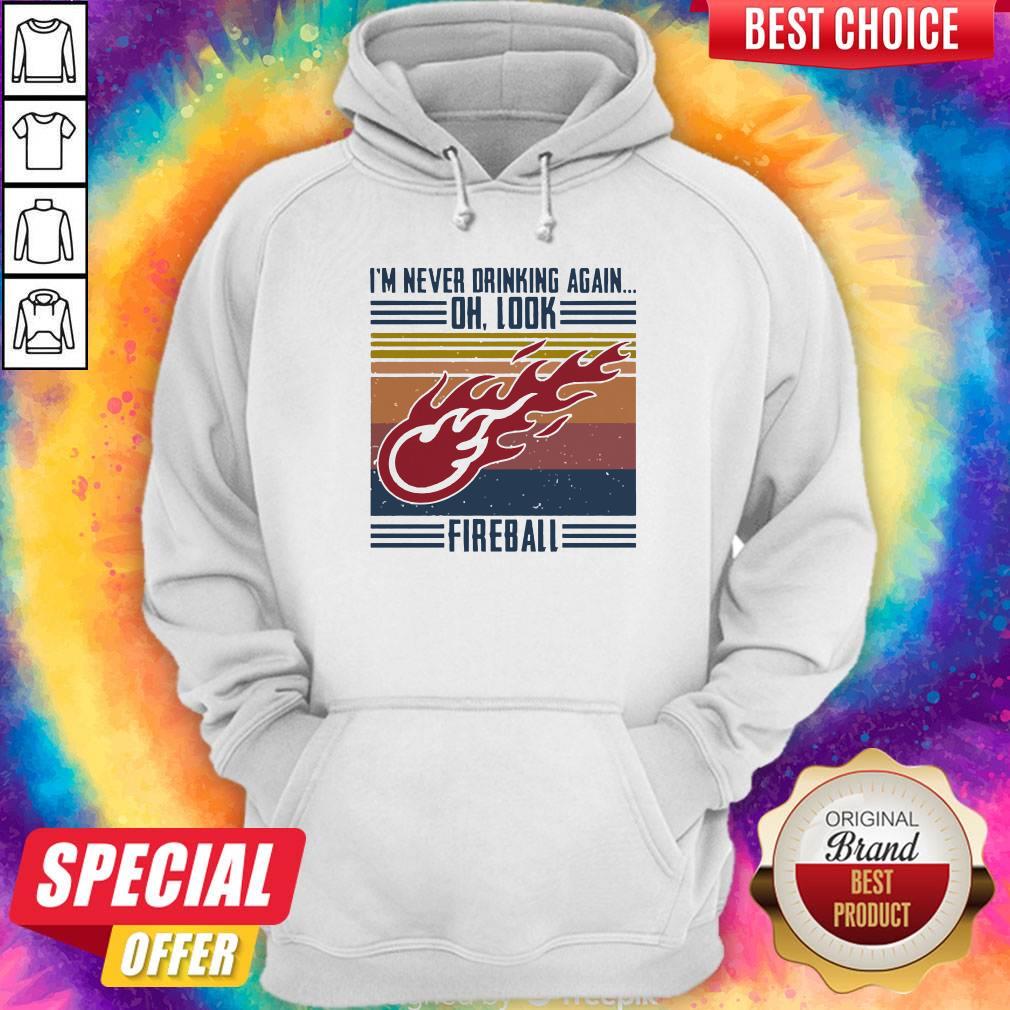 I’m Never Drinking Again Oh, Look Fireball Vintage Shirt