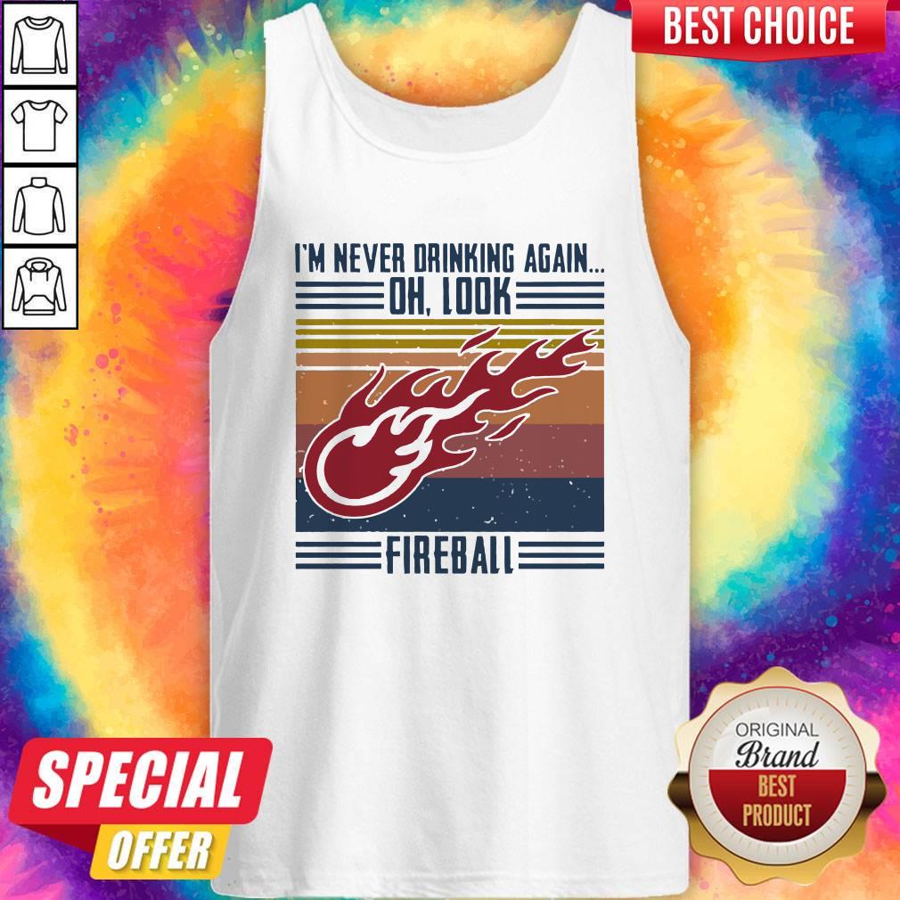 I’m Never Drinking Again Oh, Look Fireball Vintage Shirt
