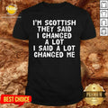 I’M Scottish They Said I Changed A Lot I Said A Lot Changed Me Shirt