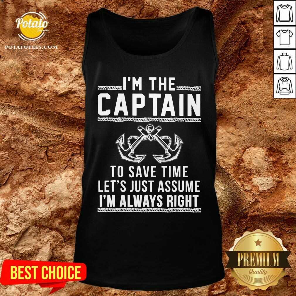 I’m The Captain To Save Time Let’s Just Assume Shirt