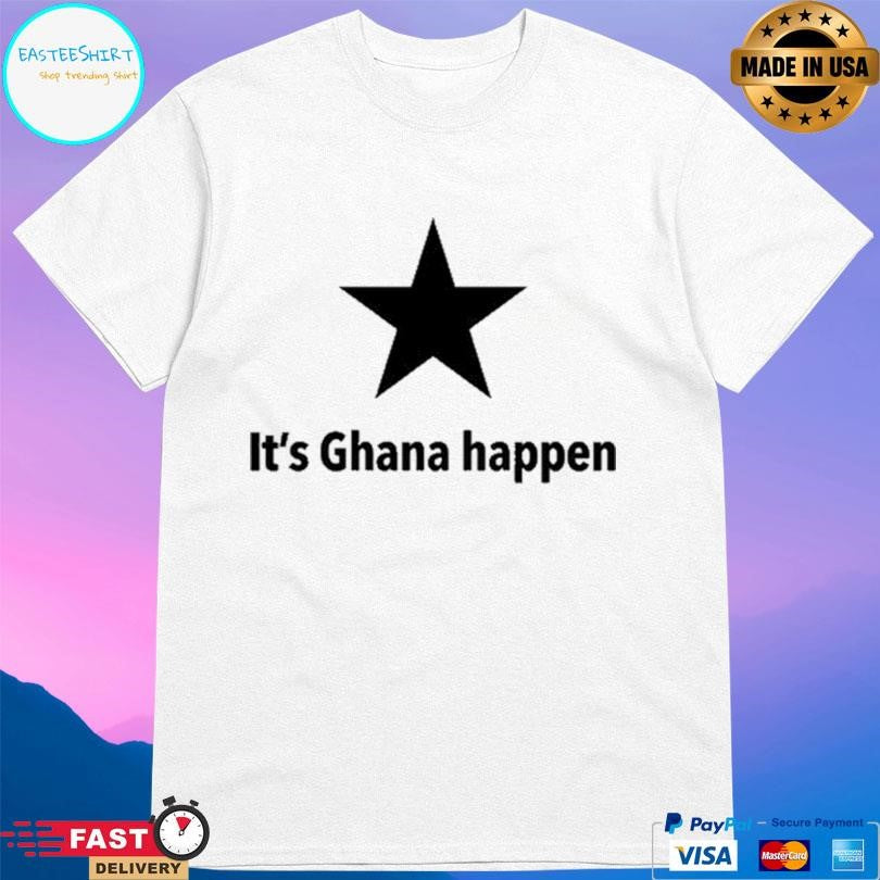 It’s Ghana Happen Shirt