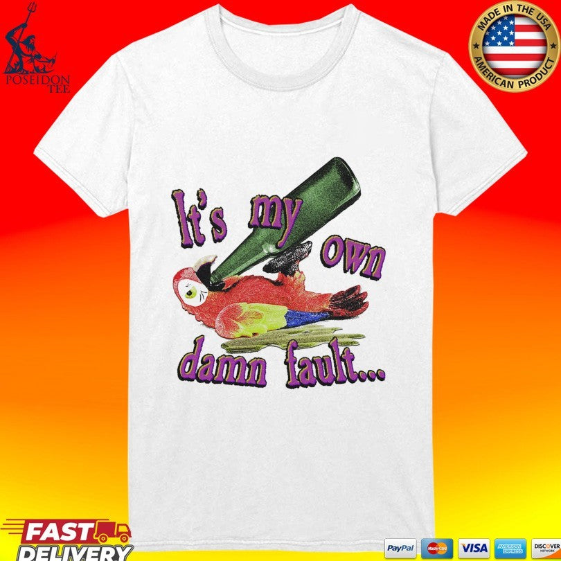 It’s My Own Damn Fault Wastin’ Away Again Parrots T-shirt