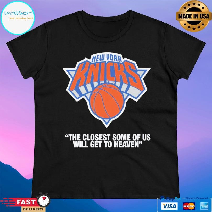 Knicks The Closest Some Of Us Will Get To Heaven Shirt
