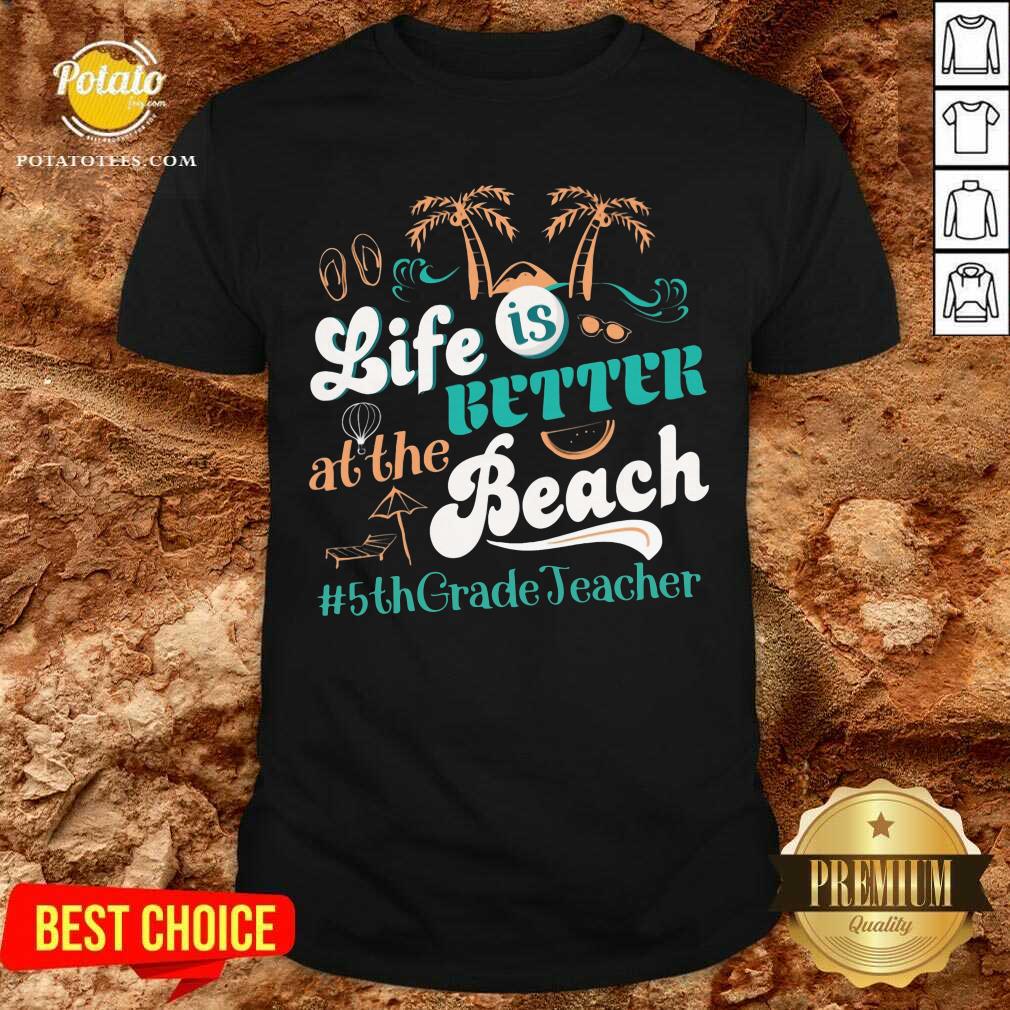 Life Is Better At The Beach 5th Grade Teacher Shirt
