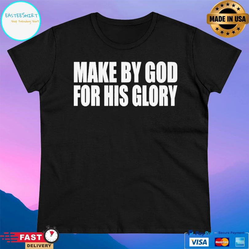 Made By God For His Glory Shirt