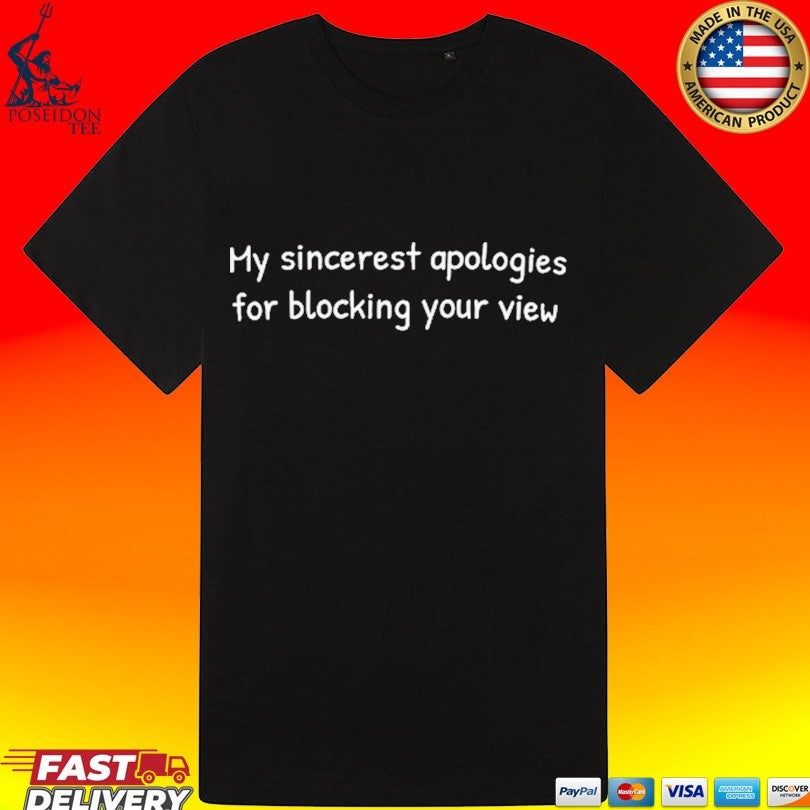 My Sincerest Apologies For Blocking Your View T-shirt