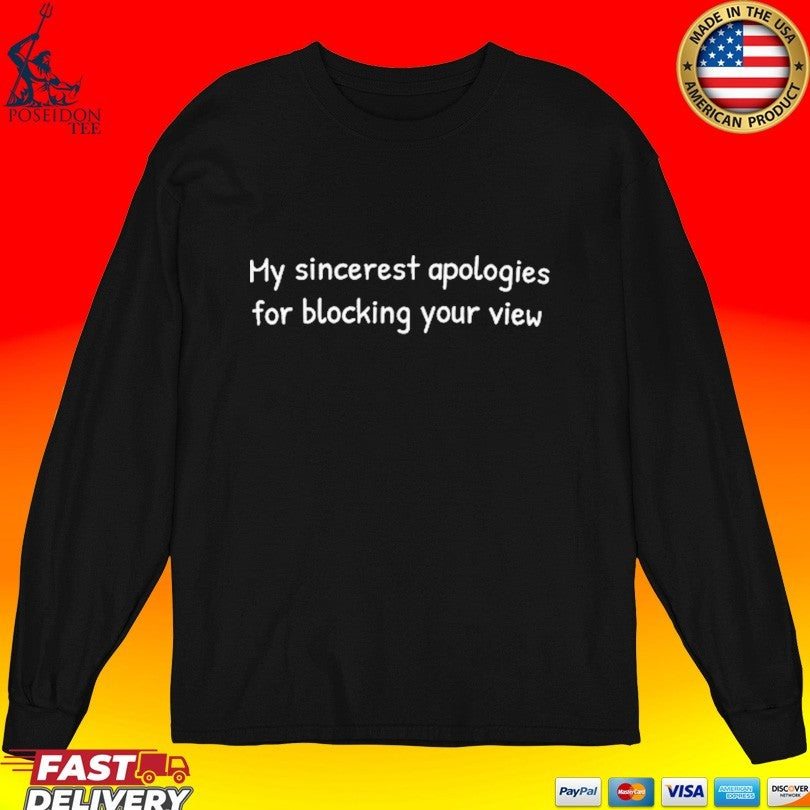 My Sincerest Apologies For Blocking Your View T-shirt