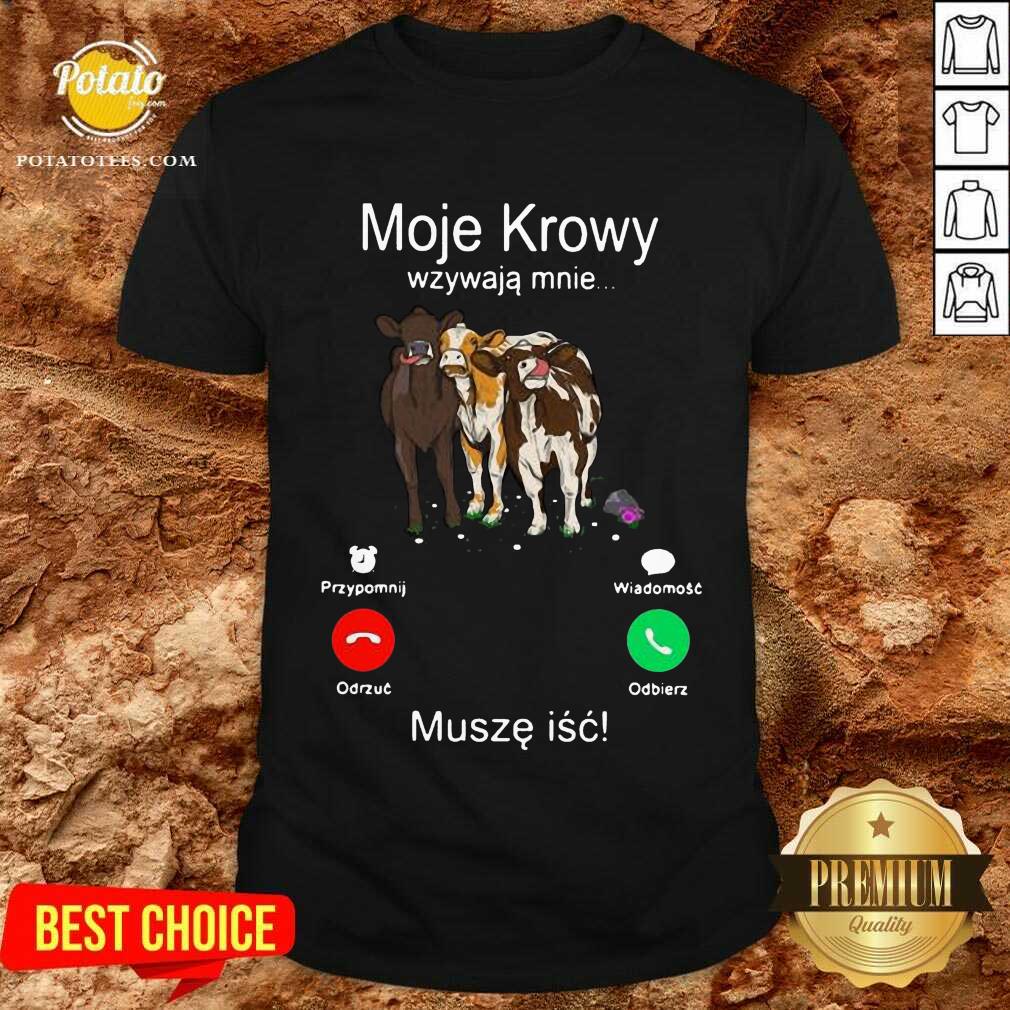 Cows Moje Krowy Wzywaja Mnie Musze Isc Shirt