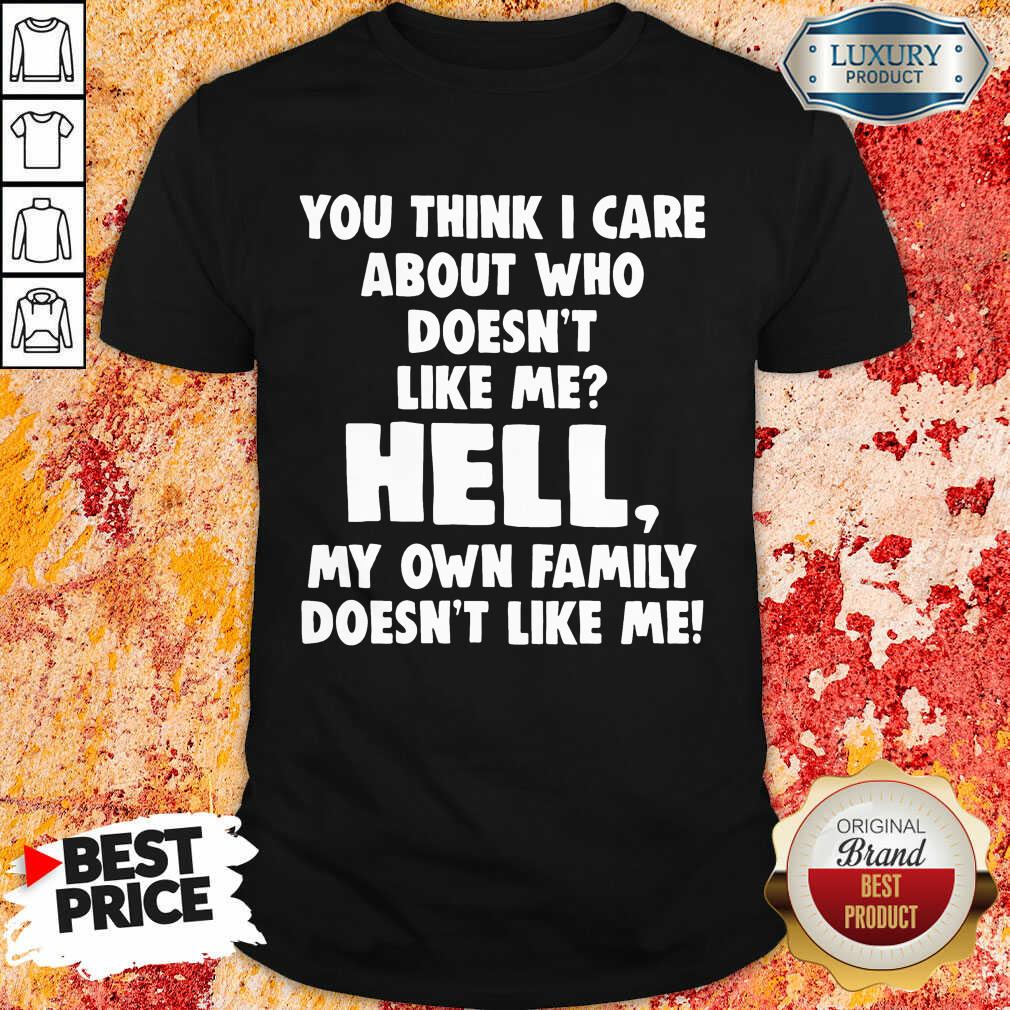 You Think I Care About Who Doesn’T Like Me Hell Shirt