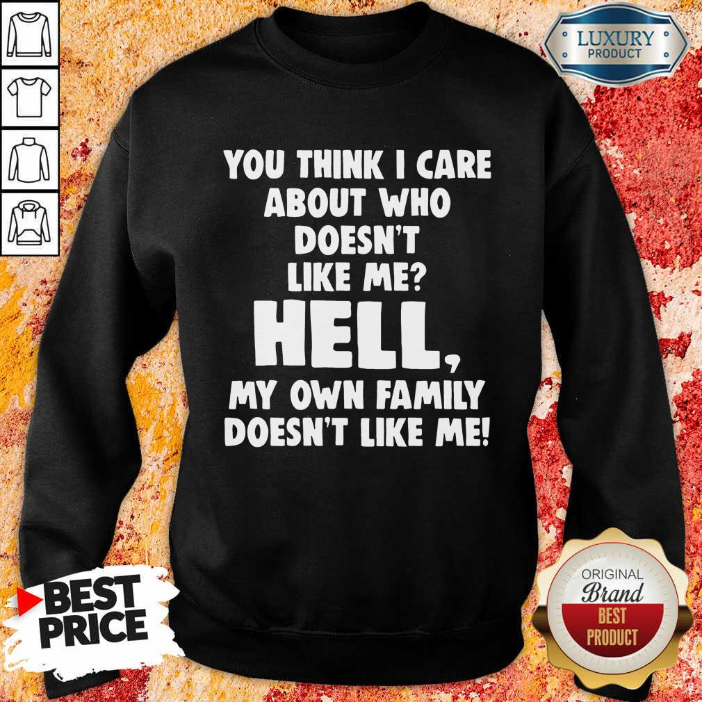 You Think I Care About Who Doesn’T Like Me Hell Shirt